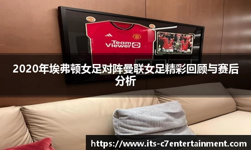 2020年埃弗顿女足对阵曼联女足精彩回顾与赛后分析